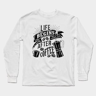 Life begins after coffee, coffee slogan black letters Long Sleeve T-Shirt